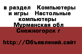  в раздел : Компьютеры и игры » Настольные компьютеры . Мурманская обл.,Снежногорск г.